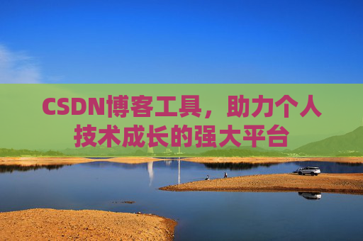 CSDN博客工具，助力个人技术成长的强大平台